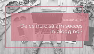 de ce nu o să am succes în blogging