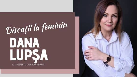 Discuții la feminin: Dana Lupșa – alchimistul de branduri