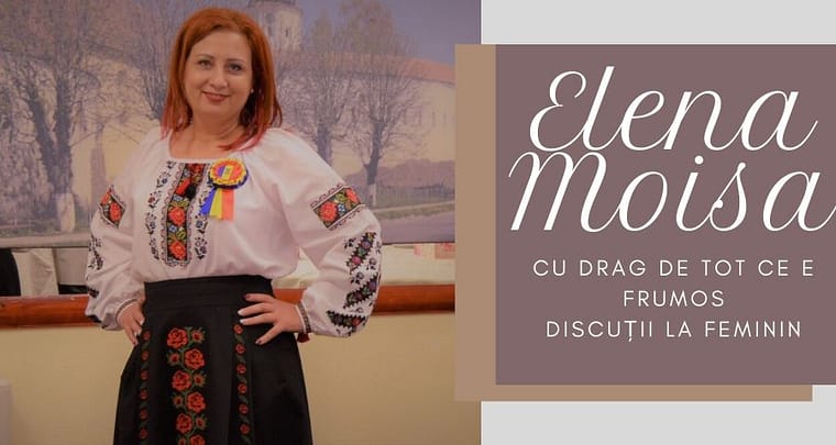 Discuții la feminin: Elena Moisa. Cu drag de tot ce e frumos