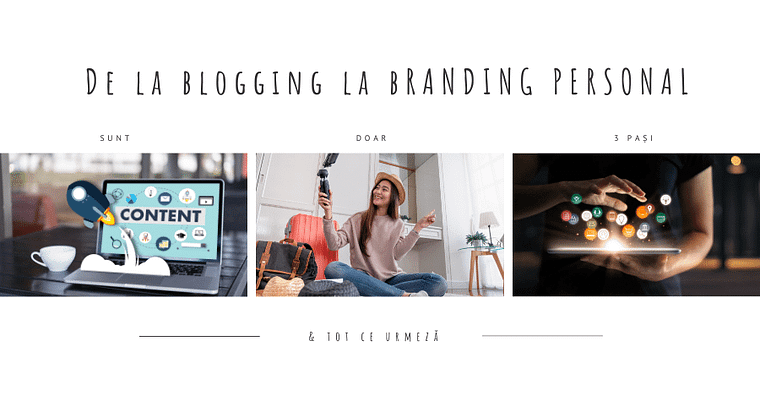 De la blogging la branding personal sunt doar 3 pași & tot ce urmează