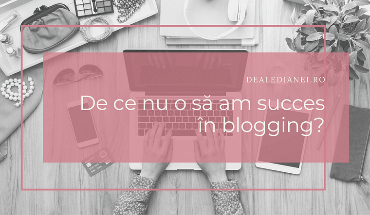 De ce nu o să am succes în blogging?