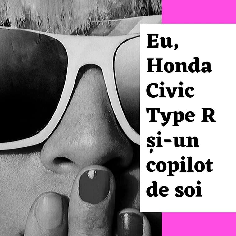 Eu, Honda Civic Type R și-un copilot de soi